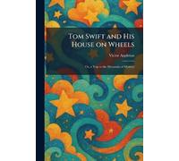Tom Swift and His House on Wheels: Or, a Trip to the Mountain of Mystery