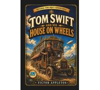 Tom Swift and His House on Wheels: Or, A Trip to the Mountain of Mystery (Annotated)