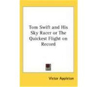 Tom Swift and His Sky Racer or the Quickest Flight on Record Appleton, Victor, II (Auteur)