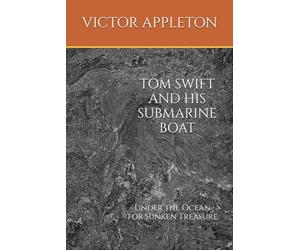 TOM SWIFT AND HIS SUBMARINE BOAT: Under the Ocean for Sunken Treasure
