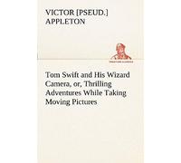 Tom Swift And His Wizard Camera, Or, Thrilling Adventures While Taking Moving Pictures