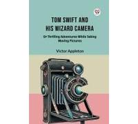 Tom Swift And His Wizard Camera Or Thrilling Adventures While Taking Moving Pictures