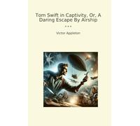 Tom Swift in Captivity, Or, A Daring Escape By Airship