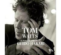 Tom Waits. Le fotografie di Guido Harari. Ediz. illustrata