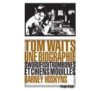 Tom Waits, Une Biographie - Swordfishtrombones Et Chiens Mouillés