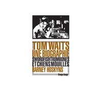 Tom Waits, une biographie Swordfishtrombones et chiens mouillés - Barney Hoskyns - Rivages - Poche - Biographie