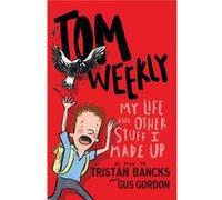 Tom Weekly 1 My Life and Other Stuff I Made Up by Tristan BancksGus Gordon Tristan BancksGus Gordon (Auteur)