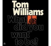 TOM WILLIAMS - WHAT DID YOU WANT TO BE? VINYL LP NEUF