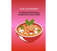 TOM YUM SECRETS: Traditional Thai Soup Recipes for Home Chefs