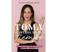 TOMA CONTROL DE TU TIEMPO: El método definitivo para vivir intencionalmente y conseguir MÁS haciendo MENOS