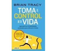 Toma El Control De Tu Vida: Aprende Las 12 Habilidades Esenciales Para Obtener El Éxito / Take Charge Of Your Life