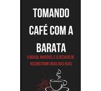 Tomando Café com a Barata: O Brasil invisível e o desafio de reconstruir vidas nas ruas