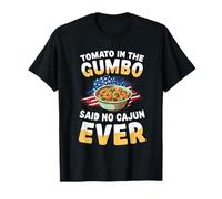 Tomate in The Gumbo Said No Cajun Ever T-Shirt