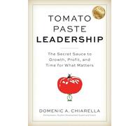 Tomato Paste Leadership: The Secret Sauce to Growth, Profit, and Time for What Matters