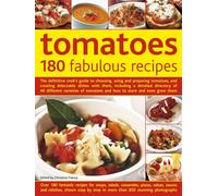 Tomatoes: 180 Fabulous Recipes: The Definitive Cook's Guide To Choosing, Using And Preparing Tomatoes, And Creating Delectable Dishes With Them, ... Tomatoes And How To Store And Even Grow Them