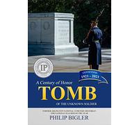 Tomb Of The Unknown Soldier: A Century Of Honor, 1921-2021