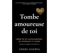 Tombe Amoureuse de Toi: Libère-toi de l'auto-sabotage grâce à l'amour de soi : le guide pour retrouver estime de soi et confiance en soi