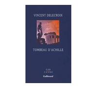 Tombeau d'Achille - Vincent Delecroix - Gallimard - broché - Essai
