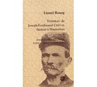 Tombeau de Joseph-Ferdinand Cheval, facteur à Hauterives: Suivi de Joseph-Ferdinand Cheval, Lettre à André Lacroix (1897)