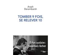 Tomber 9 fois, se relever 10 - Echec scolaire : ne jamais lâcher Arash Derambarsh (Auteur)