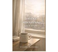 Tomber amoureux sans se perdre: Une romance adulte réaliste et profonde où l’amour accompagne sans effacer qui vous êtes.