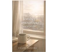 Tomber amoureux sans se perdre: Une romance adulte réaliste et profonde où l’amour accompagne sans effacer qui vous êtes.
