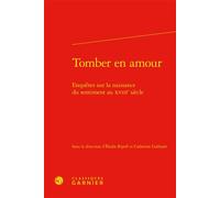 Tomber en amour Enquêtes sur la naissance du sentiment au XVIIIe siècle - Elodie Ripoll - Classiques Garnier - relié - Essai