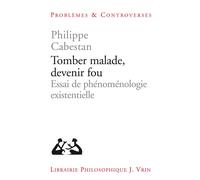 Tomber malade, devenir fou Essai de phénoménologie existentielle - Philippe Cabestan - Vrin - broché - Essai