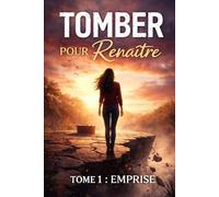 TOMBER POUR RENAITRE: TOME 1 : EMPRISE