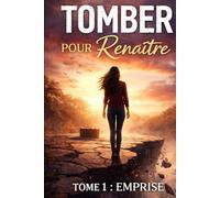 TOMBER POUR RENAITRE: TOME 1 : EMPRISE