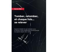 Tomber, retomber, et chaque fois... se relever: Une authentique autobiographie aux aspects dignes d’un roman
