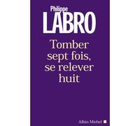 Philippe Labro – Tomber sept fois, se relever huit – Les Éditions Albin Michel