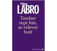 Tomber sept fois, se relever huit Philippe Labro (Auteur)