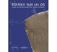 Tomber Sur Un Os - Quand Les Archéologues Font Parler Les Morts