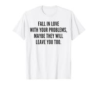Tombez Amoureux de Vos problèmes Peut-être qu'ils partiront T-Shirt
