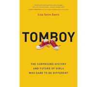 Tomboy: The Surprising History And Future Of Girls Who Dare To Be Different