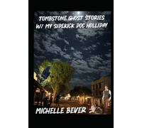 Tombstone AZ Ghost Stories: W/my sidekick Doc Holliday
