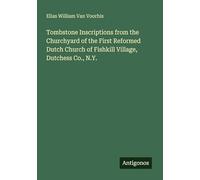 Tombstone Inscriptions from the Churchyard of the First Reformed Dutch Church of Fishkill Village, Dutchess Co., N.Y.