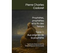 Tome 1 - Aux origines de la prophétie: Du Proche-Orient ancien à la Grèce antique au reste du monde