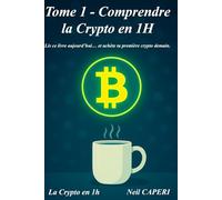 Tome 1 - Comprendre la Crypto en 1H: Lis ce livre aujourd’hui… et achète ta première crypto demain