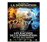 Tome 1 les racines de la domination: du feu aux empires: Collection: De la maîtrise du feu à l'ère du code: la saga de l'exploitation humaine