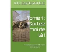 Tome 1 : Sortez moi de là !: Comment survivre à la vie de tous jours
