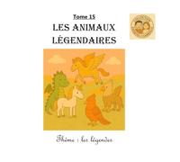 Tome 15 : Les animaux légendaires: Thème : les légendes