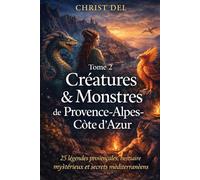 TOME 2 - Créatures & Monstres de Provence-Alpes-Côte d’Azur: 25 légendes du folklore provençal et alpin : monstres, bêtes des eaux, esprits des chemins et secrets de villages