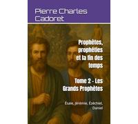 Tome 2 - Les Grands Prophètes: Ésaïe, Jérémie, Ézéchiel, Daniel