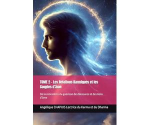 TOME 2 - Les Relations Karmiques et les Couples d’âme: De la rencontre à la guérison des blessures et des liens d’âme