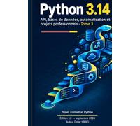 Tome 3 - API, bases de données, automatisation et projets professionnels: Python 3.14 / Concevoir des applications complètes