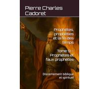 Tome 9 - Prophètes et faux prophètes: Discernement biblique et spirituel