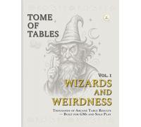 Tome of Tables: Wizards and Weirdness (Volume 1): A System-Neutral Collection of d20 and d100 Tables for Wizard-Themed RPGs