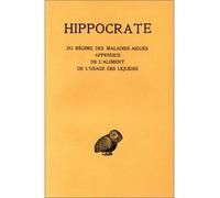 Tome VI, 2e partie : Du régime des maladies aiguës - Appendice - De l'aliment - De l'usage des liquides Du régime des maladies aiguës ; Appendice ; De l'aliment ; De l'usage des liquides - Hippocrate 
